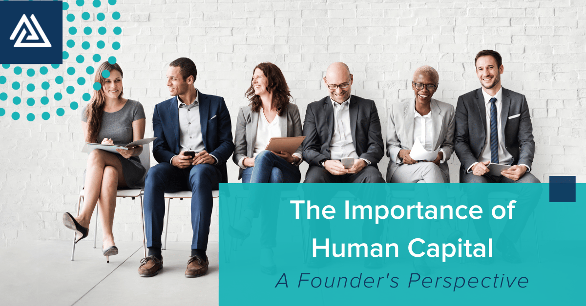 The Importance Of Human Capital A Founder S Perspective